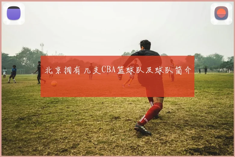 北京拥有几支CBA篮球队及球队简介