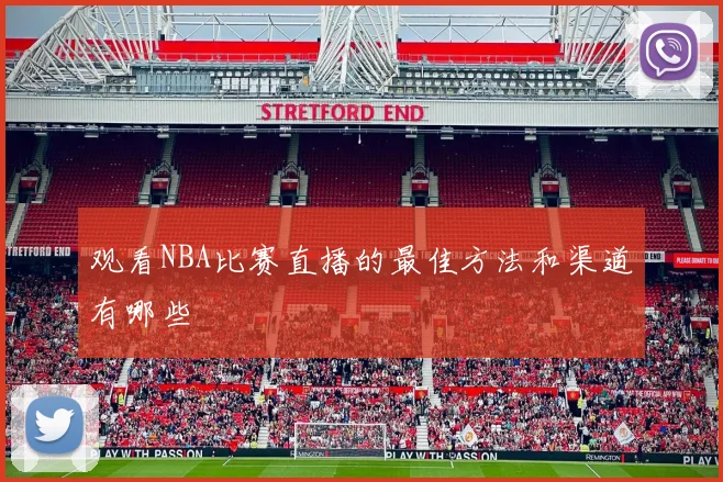 观看NBA比赛直播的最佳方法和渠道有哪些