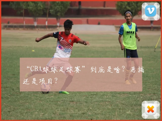 “CBA球球足球赛”到底是啥？恶搞还是项目？