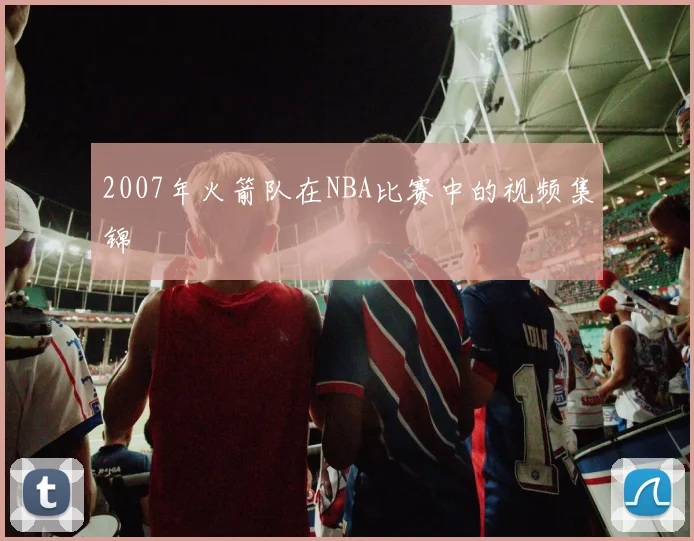 2007年火箭队在NBA比赛中的视频集锦