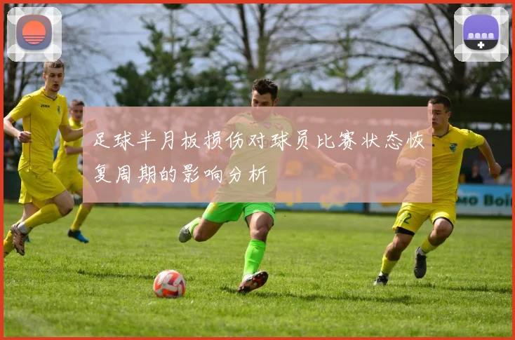 足球半月板损伤对球员比赛状态恢复周期的影响分析